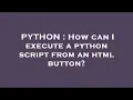 PYTHON How can I execute a python script from an html button