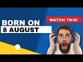 Born on the 8th of August This is the SECRET OF YOU Happy Birt ay