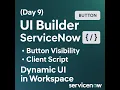 Day 9 UI Builder ServiceNow Button Visibility Client Script Dynamic UI in Workspace