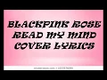 BLACKPINK Rose Read my mind Cover Lyrics