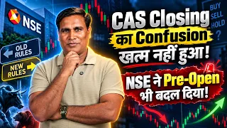 CAS Closing अभी समझ नहीं आया अब Pre-Open भी नया | पहले CAS Closing, अब नया Pre-Open क्या बदल रहा है?