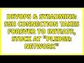 DevOps SysAdmins ssh connection takes forever to initiate stuck at pledge network