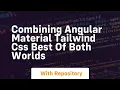 Combining angular material tailwind css best of both worlds