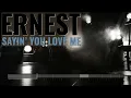 Sayin’ You Love Me - ERNEST