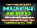 Download Lagu PUTAR SIANG INI !! Sholawat Jibril Pengabul Hajat,Mendatangkan Rezeki, Penghapus Dosa,syafaat