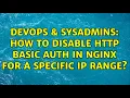 DevOps SysAdmins How to disable http basic auth in nginx for a specific ip range