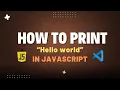 How to print or Console log Hello world in JavaScript