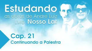 Estudando as Obras de André Luiz | Livro: Nosso Lar - Cap. 21 - Continuando a Palestra