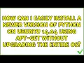 How can I easily install a newer version of python on Ubuntu 14 04 using apt-get without