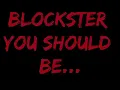 Blockster- You Should Be.....