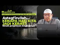 Download Lagu Astagfirullah… Mengapa Hati Kita Jadi Keras? - Ustadz Firanda Andirja