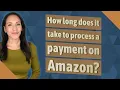 How long does it take to process a payment on Amazon