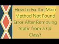 How to Fix the Main Method Not Found Error After Removing Static from a C Class