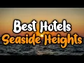 Best Hotels In Seaside Heights NJ - For Families Couples Work Trips Luxury Budget