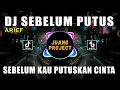 DJ SEBELUM PUTUS ARIEF REMIX VIRAL TIKTOK TERBARU 2023 SEBELUM KAU PUTUSKAN CINTA