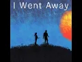 I Went Away