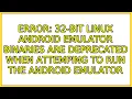 32-bit Linux Android emulator binaries are DEPRECATED when attemping to run the Android emulator