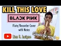 Download Lagu Kill This Love - BLACKPINK Flute / Recorder Cover / Notes / Tutorial / Melody