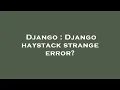 Django Django haystack strange error
