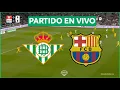 ✅ Betis vs Barcelona EN VIVO - La Liga de España - Jornada 15