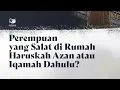 Download Lagu Perempuan yang Salat di Rumah Haruskah Azan atau Iqamah Dahulu?