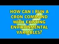 Unix Linux How can I run a cron command with existing environmental variables 10 Solutions