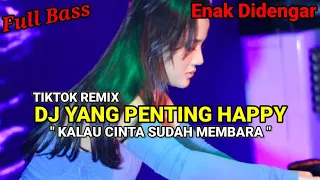 dj yang penting happy viral tiktok remix terbaru full bass kalau cinta sudah membara mengkane 