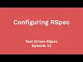 Configuring RSpec for Rails Apps Test Driven RSpec Ep 03