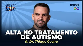 ALTA NO TRATAMENTO DO AUTISMO: É Possível? - ft. Thiago Castro | AutisPod #052