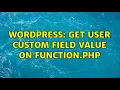 Wordpress Get user custom field value on function php 3 Solutions