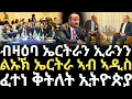 Breaking News - ብዛዕባ ኤርትራን ኢራንን - ልኡኽ ኤርትራ ኣብ ኣዲስ - ፈተነ ቅትለት ኢትዮጵያ