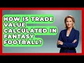 How Is Trade Value Calculated in Fantasy Football Fantasy Football Lab