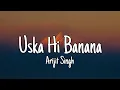 Download Lagu Uska Hi Banana (Lyrics) - Arijit Singh