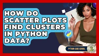 How Do Scatter Plots Find Clusters In Python Data - Python Code School