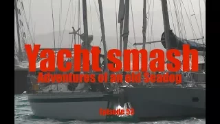 Yacht Smash.  Adventures of an old Seadog  epi53