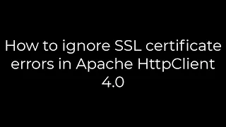 Java How to ignore SSL certificate errors in Apache HttpClient 4 0 5solution
