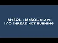 MySQL MySQL slave thread not running