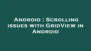 Android Scrolling issues with GridView in Android