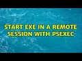 start exe in a Remote Session with PsExec 3 Solutions