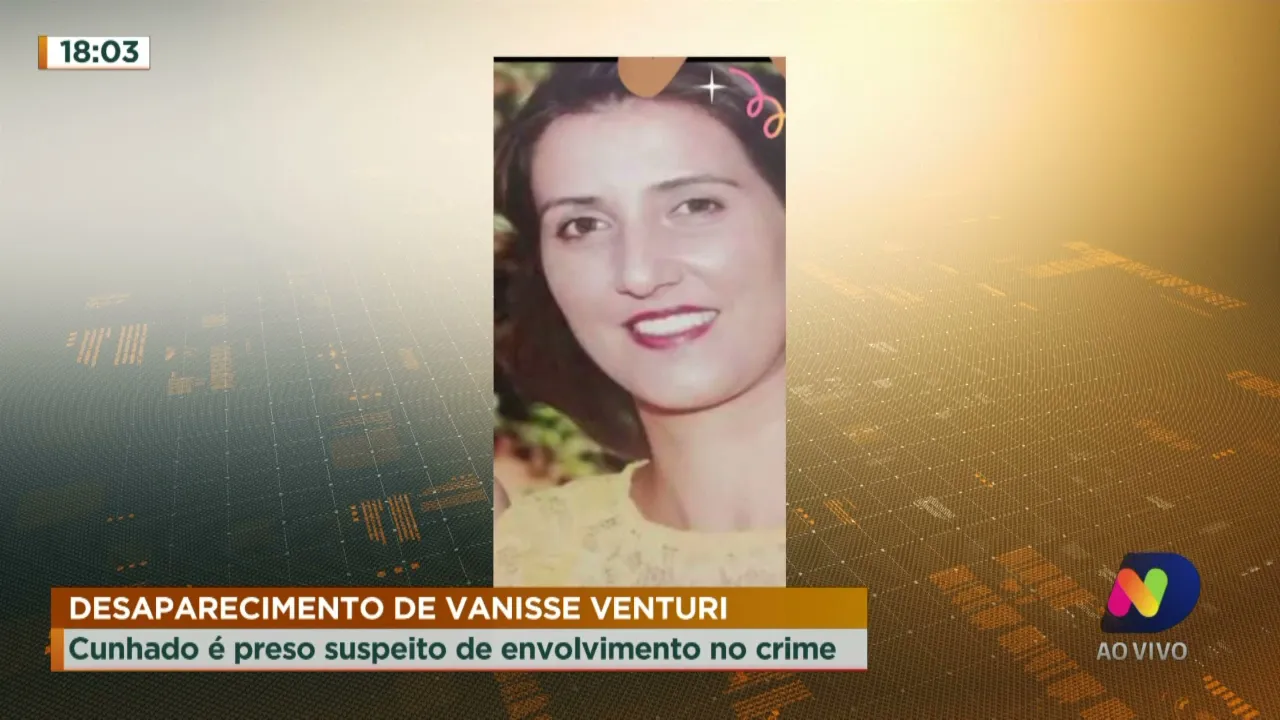 Desaparecimento de Vanisse Venturi: cunhado é preso suspeito de envolvimento no crime