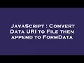 JavaScript Convert Data URI to File then append to FormData