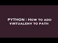PYTHON How to add virtualenv to path
