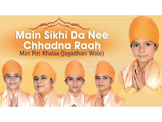 Download MP3 Miri Piri Khalsa (Jagadhari Wale) - Main Sikhi Da Nee Chhadna Raah