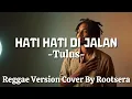Lagu Hati-Hati di Jalan – Tulus | Reggae Cover by Rootsera
