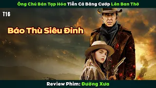 [Review Phim] Ông Chú Bán Tạp Hóa Tiễn Cả Băng Cướp Lên Ban Thờ | Đường Xưa