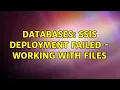 Databases SSIS deployment failed - working with files 4 Solutions