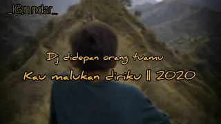 Dj Didepan Orang tuamu kau malukan diriku || 2020