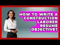 How To Write A Construction Laborer Resume Objective - Job Success Network