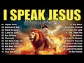 Download Lagu I SPEAK JESUS ~ Christian Music Worship Songs With Lyrics Hillsong Playlist ~ Praise Worship Songs
