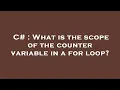 C What is the scope of the counter variable in a for loop